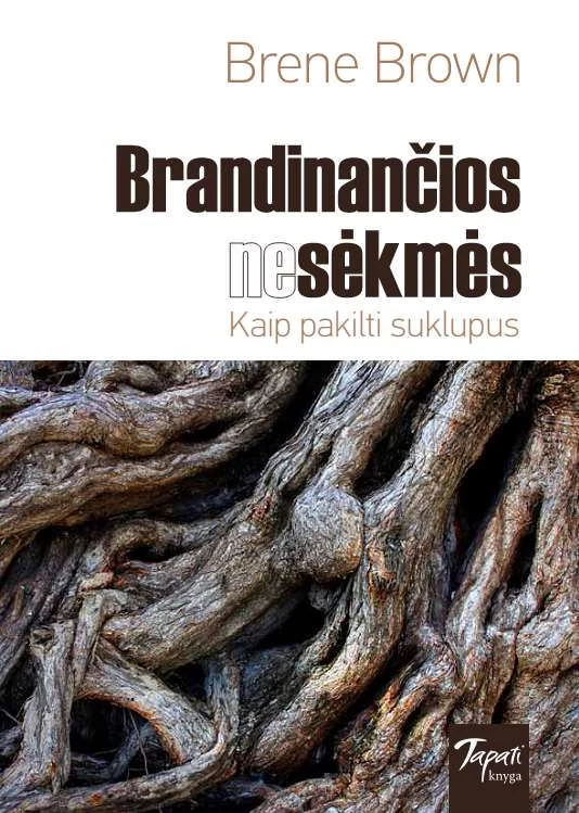 Brené Brown knygos „Brandinančios nesėkmės“ viršelis, kuriame pavaizduotas senas, stiprus ir nepalaužiamas medžio kamieno fragmentas, simbolizuojantis iššūkių įveikimą ir vidinę jėgą. / Book cover of Rising Strong: The Reckoning. The Rumble. The Revolution by Brené Brown, featuring an old, strong, and unbreakable tree trunk fragment, symbolizing overcoming challenges and inner strength.